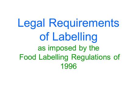 Legal Requirements of Labelling as imposed by the Food Labelling Regulations of 1996.