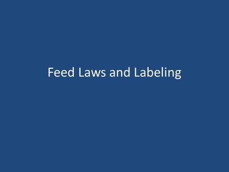 Feed Laws and Labeling. Appreciating the legal aspects of feed manufacturing Manufacture and distribution of commercial feeds are regulated primarily.