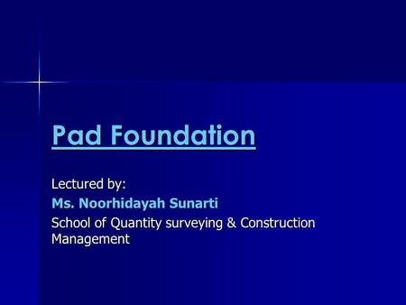 Pad Foundation Lectured by: Ms. Noorhidayah Sunarti