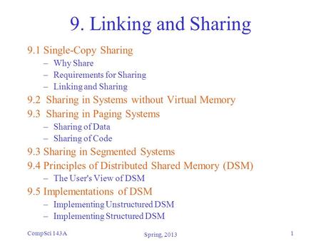 CompSci 143A1 9. Linking and Sharing 9.1 Single-Copy Sharing –Why Share –Requirements for Sharing –Linking and Sharing 9.2 Sharing in Systems without Virtual.