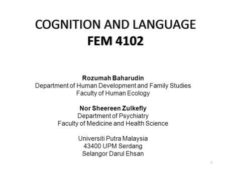 COGNITION AND LANGUAGE FEM 4102 Rozumah Baharudin Department of Human Development and Family Studies Faculty of Human Ecology Nor Sheereen Zulkefly Department.