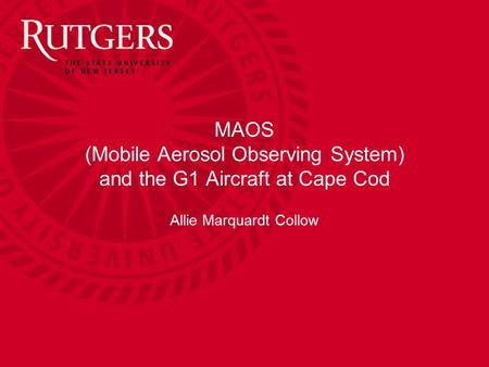 MAOS (Mobile Aerosol Observing System) and the G1 Aircraft at Cape Cod Allie Marquardt Collow.