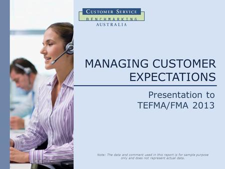Note: The data and comment used in this report is for sample purpose only and does not represent actual data. MANAGING CUSTOMER EXPECTATIONS Presentation.