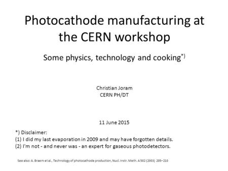 Photocathode manufacturing at the CERN workshop Some physics, technology and cooking *) Christian Joram CERN PH/DT 11 June 2015 *) Disclaimer: (1) I did.