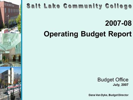 2007-08 Operating Budget Report Budget Office July, 2007 Dana Van Dyke, Budget Director.