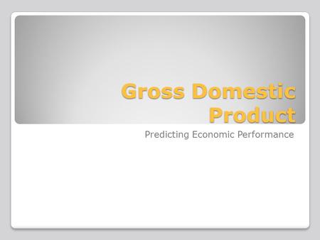 Gross Domestic Product Predicting Economic Performance.