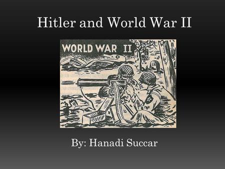 Hitler and World War II By: Hanadi Succar. Thesis Statement Lack of funds to pay off debt left Germany vulnerable, allowing Hitler to gain power, which.