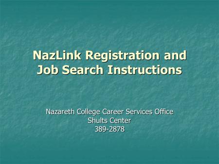 NazLink Registration and Job Search Instructions Nazareth College Career Services Office Shults Center 389-2878.