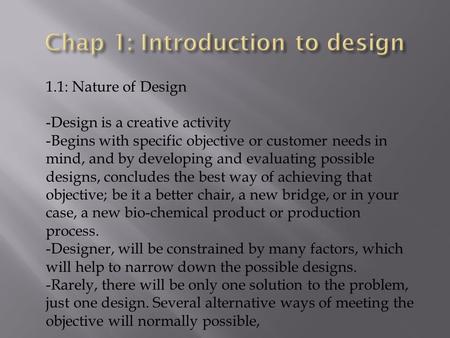 1.1: Nature of Design -Design is a creative activity -Begins with specific objective or customer needs in mind, and by developing and evaluating possible.