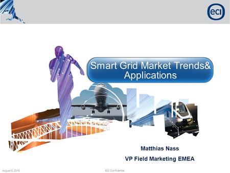 August 8, 2015ECI Confidential. AccessWave Smart Grid Market Trends& Applications Matthias Nass VP Field Marketing EMEA.