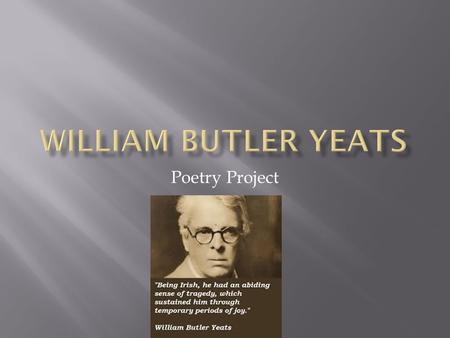 Poetry Project.  William Butler Yeats (1865-1939) was born in Dublin into an Irish Protestant family. His father, John Butler Yeats, a clergyman's son,