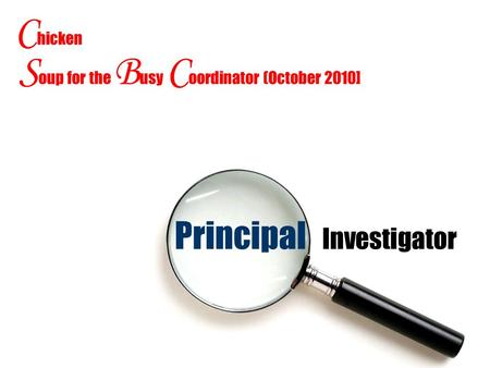 Principal Investigator C hicken S oup for the B usy C oordinator (October 2010]