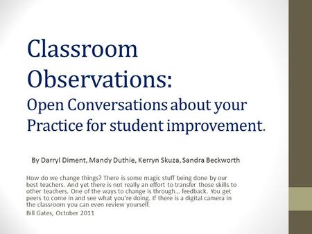 Classroom Observations: Open Conversations about your Practice for student improvement. How do we change things? There is some magic stuff being done by.