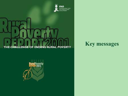 Key messages. IFAD’s Rural Poverty Report 2001 2015 targets Assets Rural Poverty Technology Institutions The report Markets Rural poverty eradication.