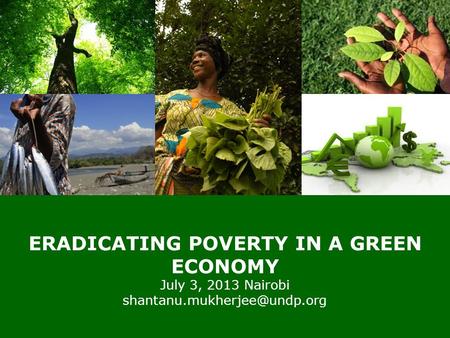 | 0 © United Nations Development Programme ERADICATING POVERTY IN A GREEN ECONOMY July 3, 2013 Nairobi
