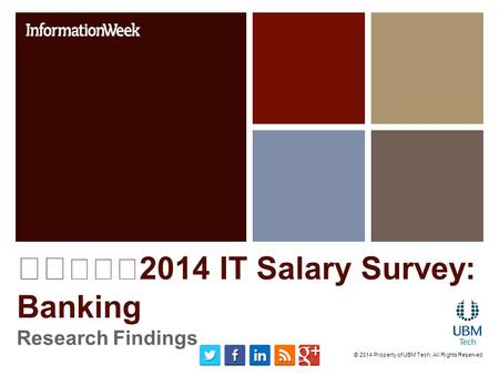 2014 IT Salary Survey: Banking Research Findings © 2014 Property of UBM Tech; All Rights Reserved.