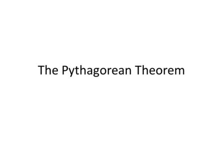 The Pythagorean Theorem. Objectives The objective of this lesson is for you to learn and apply the Pythagorean Theorem -- an important relationship between.