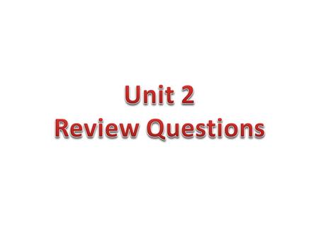 Unit 2 Review Questions.
