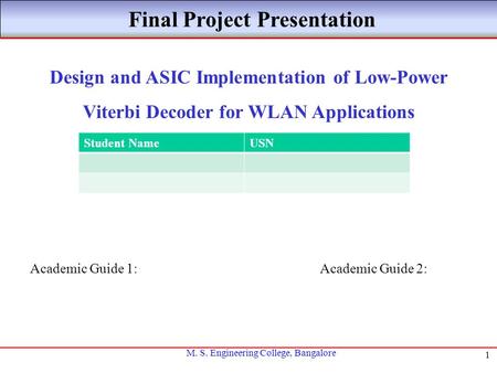 M. S. Engineering College, Bangalore 1 Final Project Presentation Design and ASIC Implementation of Low-Power Viterbi Decoder for WLAN Applications Academic.