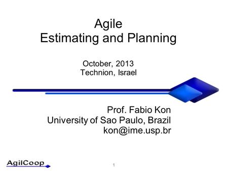 1 Agile Estimating and Planning October, 2013 Technion, Israel Prof. Fabio Kon University of Sao Paulo, Brazil