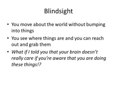 Blindsight You move about the world without bumping into things You see where things are and you can reach out and grab them What if I told you that your.