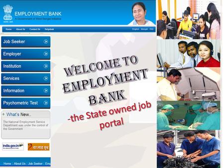 A State owned interface where the following parties will be able to interact online :  Job-seekers of the State  Employers & Placement Agencies throughout.