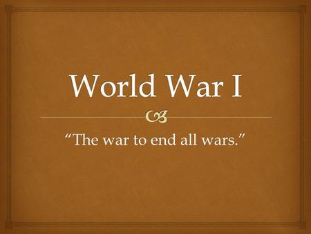 “The war to end all wars.”.   a - identify the causes of World War I including Balkan nationalism, entangling alliances, and militarism  b - describe.