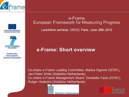 Co-chairs e-Frame Leading Committee: Marina Signore (ISTAT), Jan-Pieter Smits (Statistics Netherlands) Co-chairs e-Frame Management Board: Donatella Fazio.
