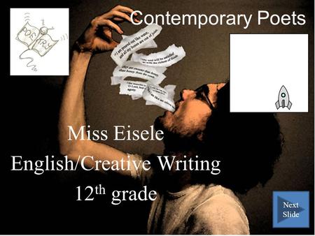 Contemporary Poets Miss Eisele English/Creative Writing 12 th grade Next Slide.
