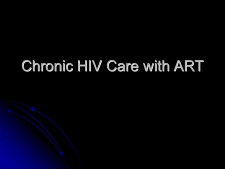 Chronic HIV Care with ART. CHALLENGES TO SELF-MANAGEMENT AND QUALITY CHRONIC CARE The acute care paradigm -Reactive care -Patient who is in office now.