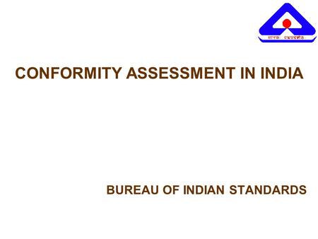CONFORMITY ASSESSMENT IN INDIA BUREAU OF INDIAN STANDARDS.