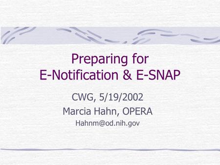 Preparing for E-Notification & E-SNAP CWG, 5/19/2002 Marcia Hahn, OPERA