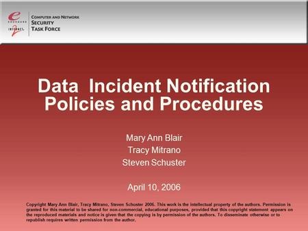 Data Incident Notification Policies and Procedures Mary Ann Blair Tracy Mitrano Steven Schuster April 10, 2006 Copyright Mary Ann Blair, Tracy Mitrano,