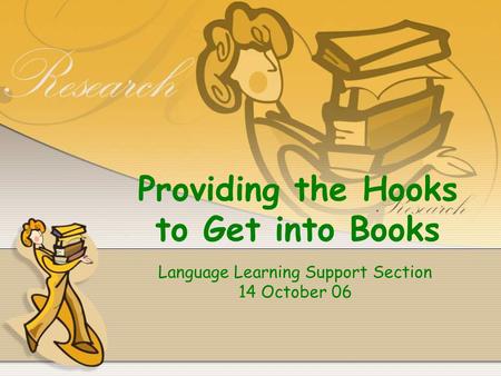 Providing the Hooks to Get into Books Language Learning Support Section 14 October 06.