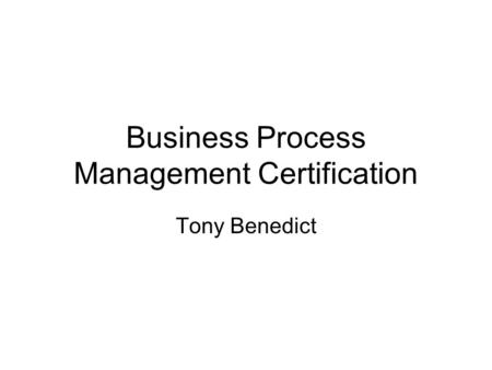 Business Process Management Certification Tony Benedict.
