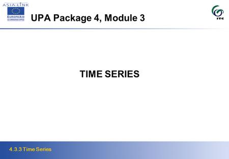 4.3.3 Time Series UPA Package 4, Module 3 TIME SERIES.