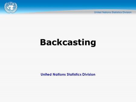 United Nations Statistics Division Backcasting. Overview  Any change in classifications creates a break in time series, since they are suddenly based.