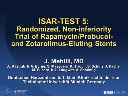 ISAR-TEST 5: Randomized, Non-inferiority Trial of Rapamycin/Probucol- and Zotarolimus-Eluting Stents J. Mehilli, MD A. Kastrati, R.A. Byrne, S. Massberg,