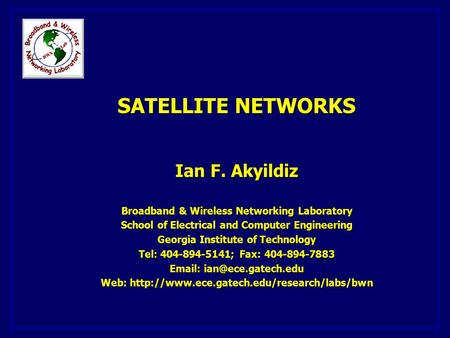 SATELLITE NETWORKS Ian F. Akyildiz Broadband & Wireless Networking Laboratory School of Electrical and Computer Engineering Georgia Institute of Technology.