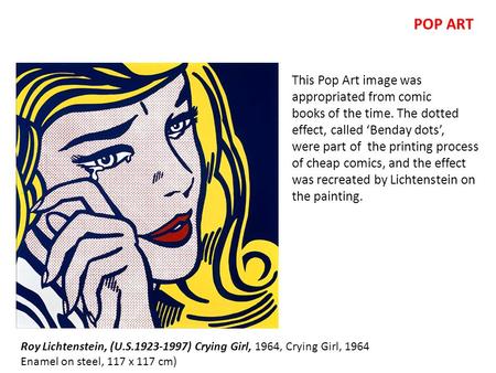 Roy Lichtenstein, (U.S.1923-1997) Crying Girl, 1964, Crying Girl, 1964 Enamel on steel, 117 x 117 cm) This Pop Art image was appropriated from comic books.