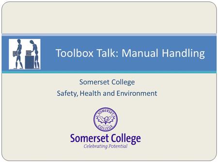 Somerset College Safety, Health and Environment Toolbox Talk: Manual Handling.