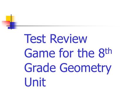 Test Review Game for the 8 th Grade Geometry Unit.