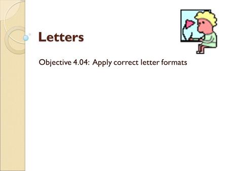 Objective 4.04: Apply correct letter formats