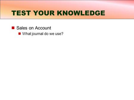 Sales on Account What journal do we use? TEST YOUR KNOWLEDGE.
