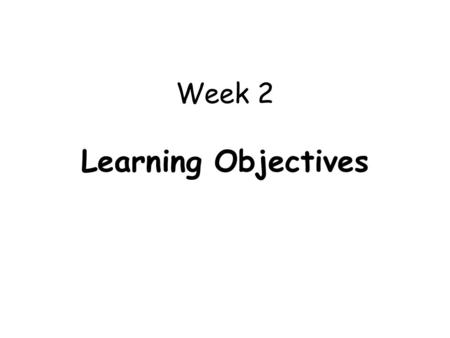 Week 2 Learning Objectives. 1.Differentiate between the terms ‘growth’ and ‘development’ and the significance of both to health assessment. 2. Describe.