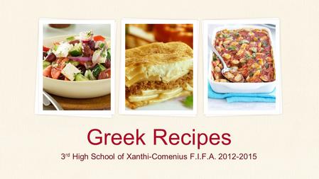 3 rd High School of Xanthi-Comenius F.I.F.A. 2012-2015 Greek Recipes.