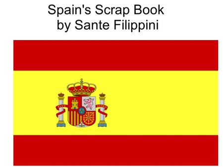 Spain's Scrap Book by Sante Filippini. Table of Contents History of Spain P.4 Regions P.6 Government P.7 Religion P.8 Shelter P.9 Family Life P.10 Values.