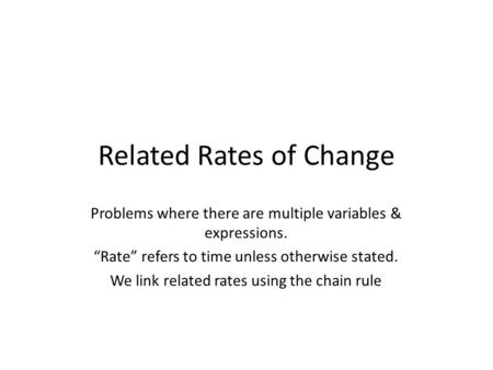 Related Rates of Change Problems where there are multiple variables & expressions. “Rate” refers to time unless otherwise stated. We link related rates.