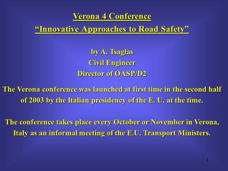 1 Verona 4 Conference “Innovative Approaches to Road Safety” by A. Tsaglas Civil Engineer Director of OASP/D2 The Verona conference was launched at first.