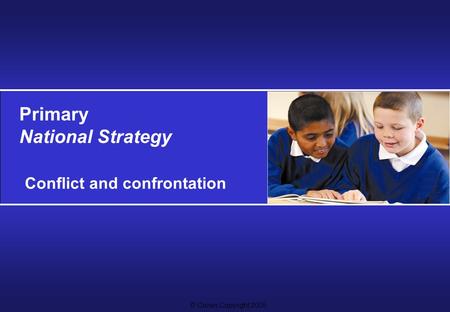 © Crown Copyright 2005 Primary National Strategy Conflict and confrontation.